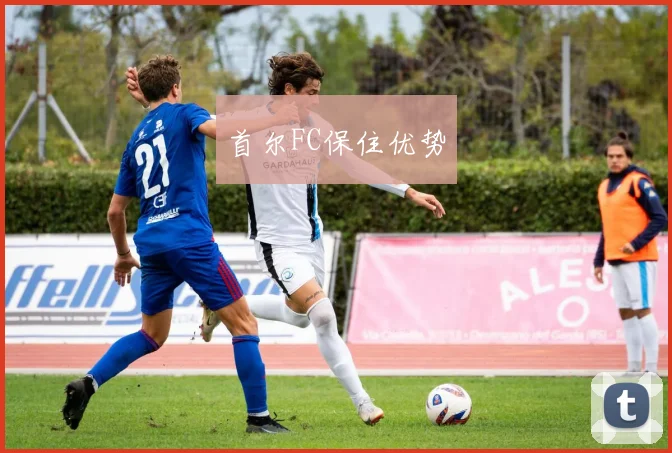 首尔FC保住优势