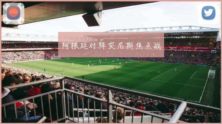 阿根廷对阵突尼斯焦点战