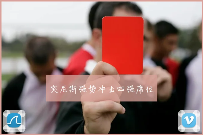 突尼斯强势冲击四强席位