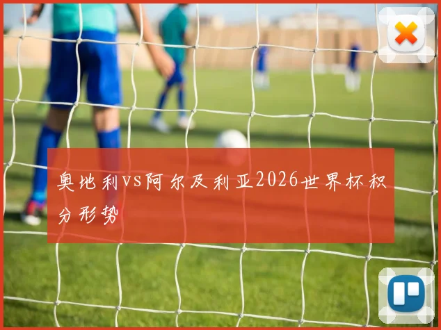 奥地利vs阿尔及利亚2026世界杯积分形势
