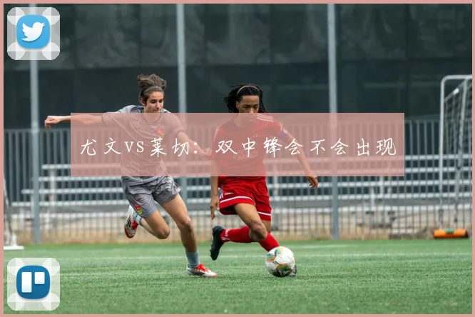 尤文vs莱切:双中锋会不会出现