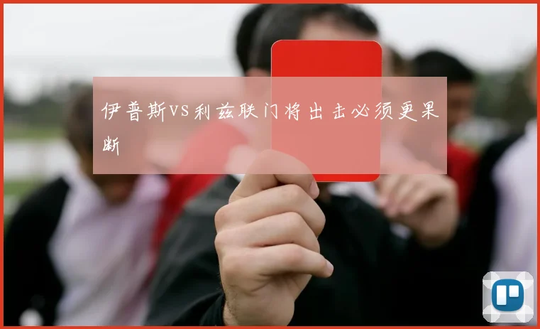 伊普斯vs利兹联门将出击必须更果断
