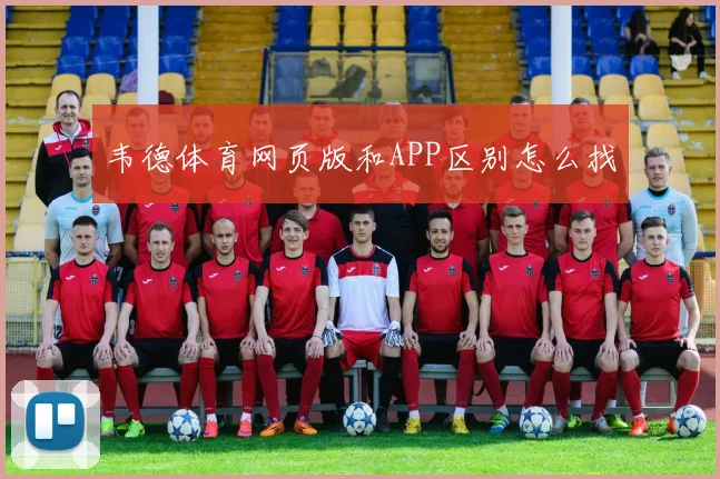 韦德体育网页版和APP区别怎么找