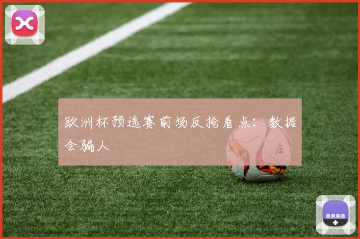 欧洲杯预选赛前场反抢看点:数据会骗人