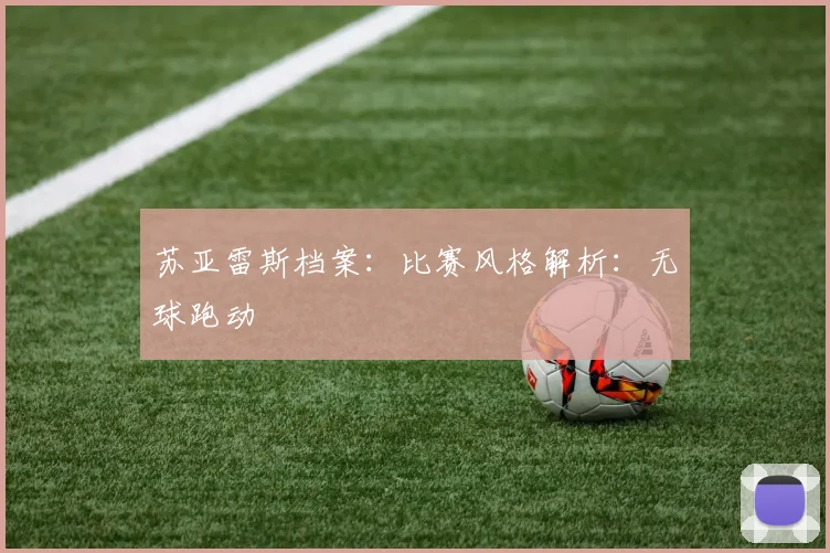 苏亚雷斯档案：比赛风格解析：无球跑动